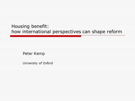 Housing benefit: how international perspectives can shape reform Peter Kemp University of Oxford.