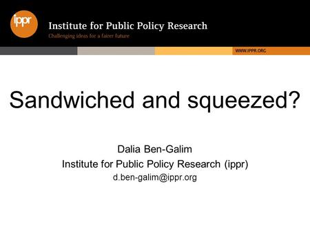 Sandwiched and squeezed? Dalia Ben-Galim Institute for Public Policy Research (ippr)