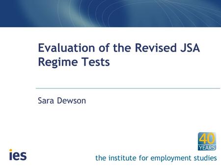 The institute for employment studies Evaluation of the Revised JSA Regime Tests Sara Dewson.