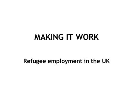 MAKING IT WORK Refugee employment in the UK. Factors Affecting Employment English language Education Length of residence Migration aspirations Immigration.