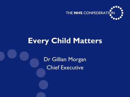 Every Child Matters Dr Gillian Morgan Chief Executive.