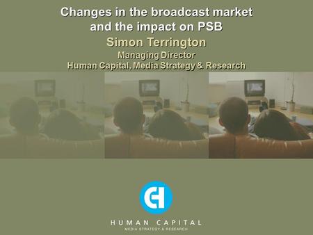 Changes in the broadcast market and the impact on PSB Managing Director Human Capital, Media Strategy & Research Simon Terrington.