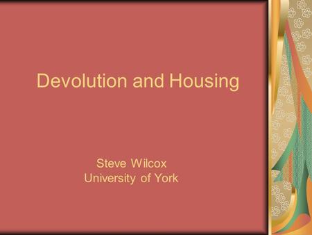 Devolution and Housing Steve Wilcox University of York.
