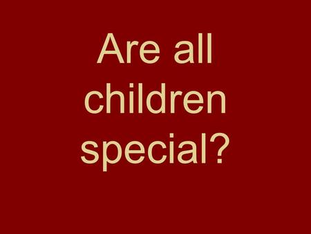 Are all children special?. This paper is about gaps in the discussion of SEN, disability and inclusion a draft.
