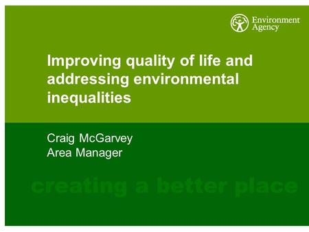 Improving quality of life and addressing environmental inequalities Craig McGarvey Area Manager.