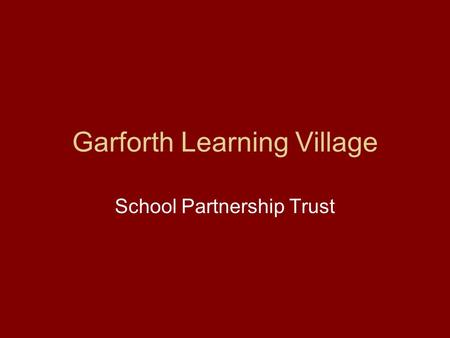 Garforth Learning Village School Partnership Trust.