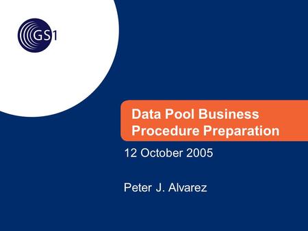 Data Pool Business Procedure Preparation 12 October 2005 Peter J. Alvarez.