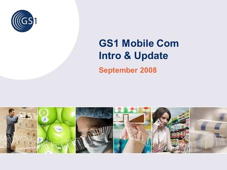 GS1 Mobile Com Intro & Update September 2008. © 2008 GS1 How to use these slides These slides give background information and current status about the.