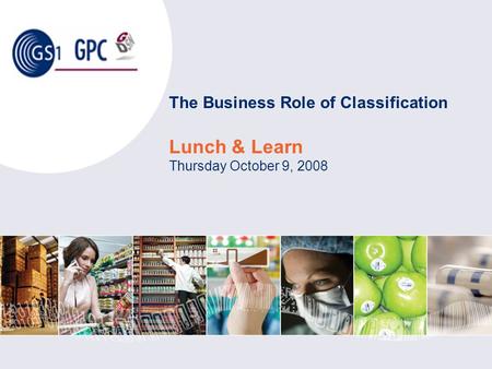 The Business Role of Classification Lunch & Learn Thursday October 9, 2008.