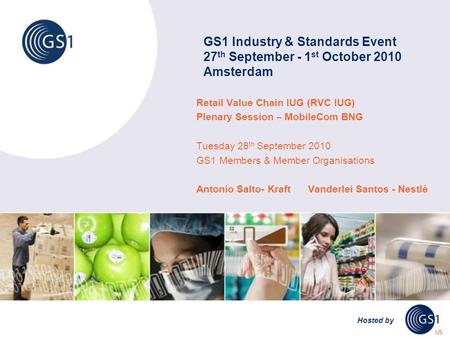GS1 Industry & Standards Event 27 th September - 1 st October 2010 Amsterdam Hosted by Retail Value Chain IUG (RVC IUG) Plenary Session – MobileCom BNG.