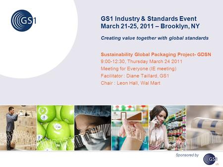 GS1 Industry & Standards Event March 21-25, 2011 – Brooklyn, NY Creating value together with global standards Sustainability Global Packaging Project-