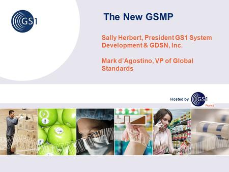 The New GSMP Sally Herbert, President GS1 System Development & GDSN, Inc. Mark dAgostino, VP of Global Standards Hosted by.