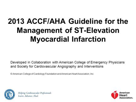 2013 ACCF/AHA Guideline for the Management of ST-Elevation Myocardial Infarction Developed in Collaboration with American College of Emergency Physicians.