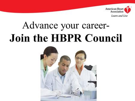 Advance your career- Join the HBPR Council. By becoming an AHA/ASA Professional Member of the Council on High Blood Pressure Research, you will enjoy.