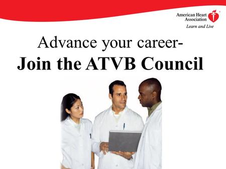 Advance your career- Join the ATVB Council. By becoming an AHA/ASA Professional Member of the Council on Arteriosclerosis, Thrombosis and Vascular Biology,