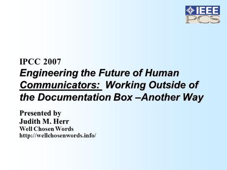 Engineering the Future of Human Communicators: Working Outside of the Documentation Box –Another Way IPCC 2007 Engineering the Future of Human Communicators: