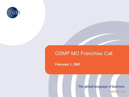 GSMP MO Franchise Call February 1, 2007. ©2005 GS1 2 The Global Collaborative Forum Agenda Objective of MeetingMark DA Franchise Announcements Mark DA.