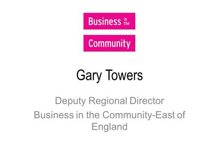 Gary Towers Deputy Regional Director Business in the Community-East of England.