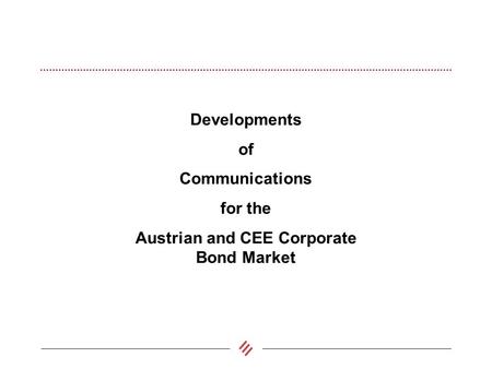 Developments of Communications for the Austrian and CEE Corporate Bond Market.