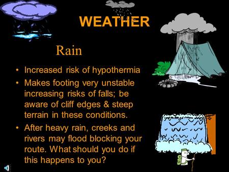 WEATHER Increased risk of hypothermia Makes footing very unstable increasing risks of falls; be aware of cliff edges & steep terrain in these conditions.