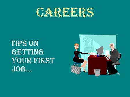 Careers Tips on getting your first job…. Think about it – What type of job are you interested in??? Fast Food/Restaurants Retail Stores Working Outdoors.