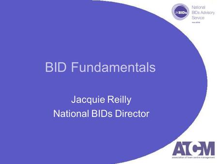 BID Fundamentals Jacquie Reilly National BIDs Director.