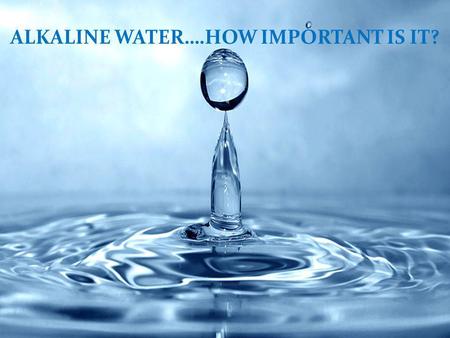 ALKALINE WATER….HOW IMPORTANT IS IT?