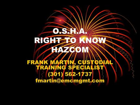 O.S.H.A. RIGHT TO KNOW HAZCOM FRANK MARTIN, CUSTODIAL TRAINING SPECIALIST (301) 562-1737