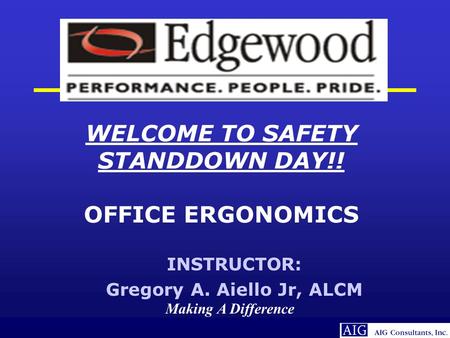 Making A Difference WELCOME TO SAFETY STANDDOWN DAY!! OFFICE ERGONOMICS INSTRUCTOR: Gregory A. Aiello Jr, ALCM.