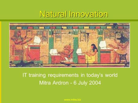 www.mitra.biz Natural Innovation IT training requirements in todays world Mitra Ardron - 6 July 2004.