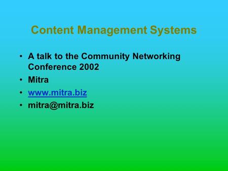 Content Management Systems A talk to the Community Networking Conference 2002 Mitra
