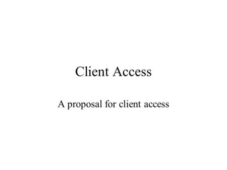 Client Access A proposal for client access. Requirements It must be simple for the bundle writer to deliver content to a diverse range of clients Separation.