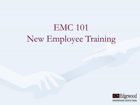 EMC 101 New Employee Training. Welcome to Edgewood Management Corporation. It is Edgewoods philosophy that our people are our greatest strength. In fact.