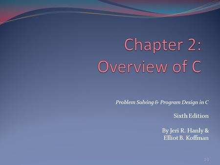 Problem Solving & Program Design in C Sixth Edition By Jeri R. Hanly & Elliot B. Koffman 1-1.