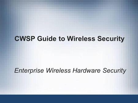 CWSP Guide to Wireless Security Enterprise Wireless Hardware Security.