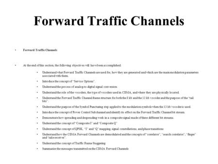 Forward Traffic Channels At the end of this section, the following objectives will have been accomplished: Understand what Forward Traffic Channels are.