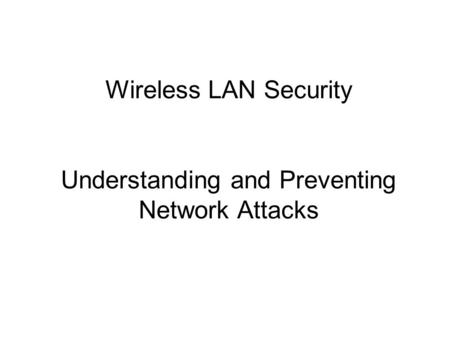 Wireless LAN Security Understanding and Preventing Network Attacks.