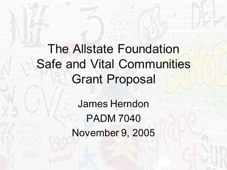 The Allstate Foundation Safe and Vital Communities Grant Proposal James Herndon PADM 7040 November 9, 2005.