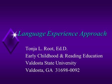 Language Experience Approach Tonja L. Root, Ed.D. Early Childhood & Reading Education Valdosta State University Valdosta, GA 31698-0092.