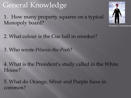 2. What colour is the Cue ball in snooker? 1.How many property squares on a typical Monopoly board? 3. Who wrote Winnie-the-Pooh ? 4. What is the Presidents.