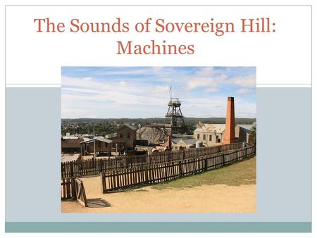 A SOCIAL STORY The Sounds of Sovereign Hill: Machines.