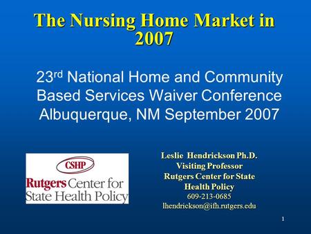 1 The Nursing Home Market in 2007 23 rd National Home and Community Based Services Waiver Conference Albuquerque, NM September 2007 Leslie Hendrickson.