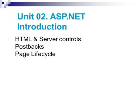 Unit 02. ASP.NET Introduction HTML & Server controls Postbacks Page Lifecycle.