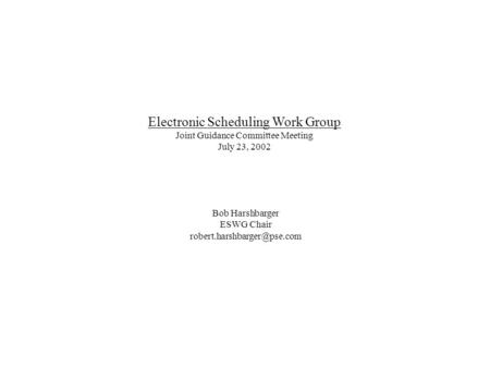 Electronic Scheduling Work Group Joint Guidance Committee Meeting July 23, 2002 Bob Harshbarger ESWG Chair