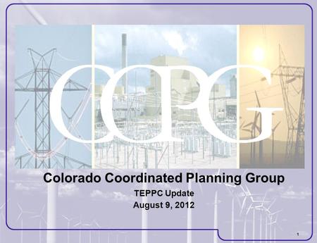 1 Colorado Coordinated Planning Group TEPPC Update August 9, 2012.