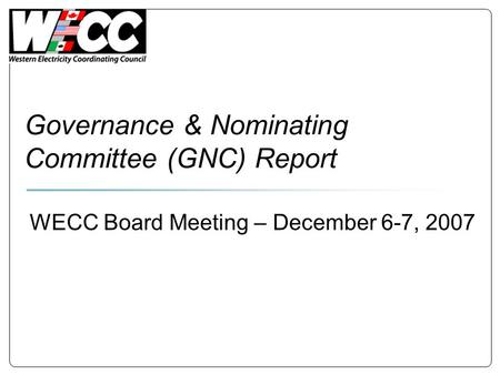 Governance & Nominating Committee (GNC) Report WECC Board Meeting – December 6-7, 2007.