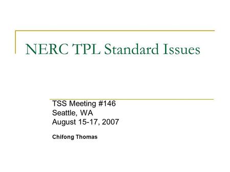 NERC TPL Standard Issues TSS Meeting #146 Seattle, WA August 15-17, 2007 Chifong Thomas.