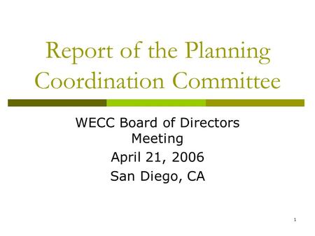 1 Report of the Planning Coordination Committee WECC Board of Directors Meeting April 21, 2006 San Diego, CA.