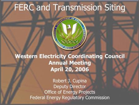 Office of Energy Projects 1 FERC and Transmission Siting Robert J. Cupina Deputy Director Office of Energy Projects Federal Energy Regulatory Commission.
