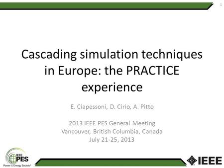 Cascading simulation techniques in Europe: the PRACTICE experience E. Ciapessoni, D. Cirio, A. Pitto 2013 IEEE PES General Meeting Vancouver, British Columbia,